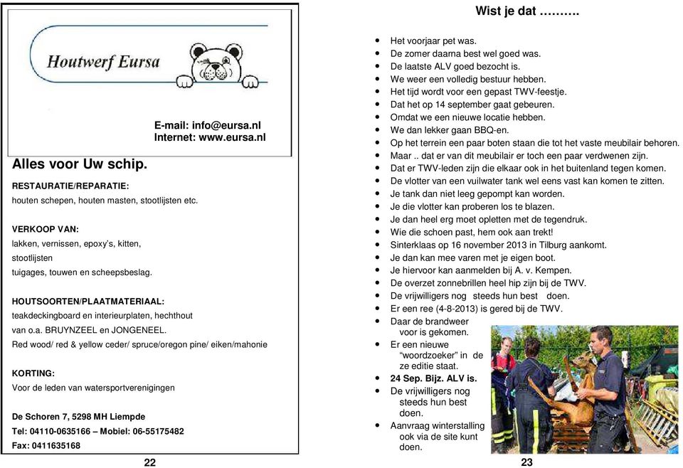 Red wood/ red & yellow ceder/ spruce/oregon pine/ eiken/mahonie KORTING: Voor de leden van watersportverenigingen De Schoren 7, 5298 MH Liempde Tel: 04110-0635166 Mobiel: 06-55175482 Fax: 0411635168