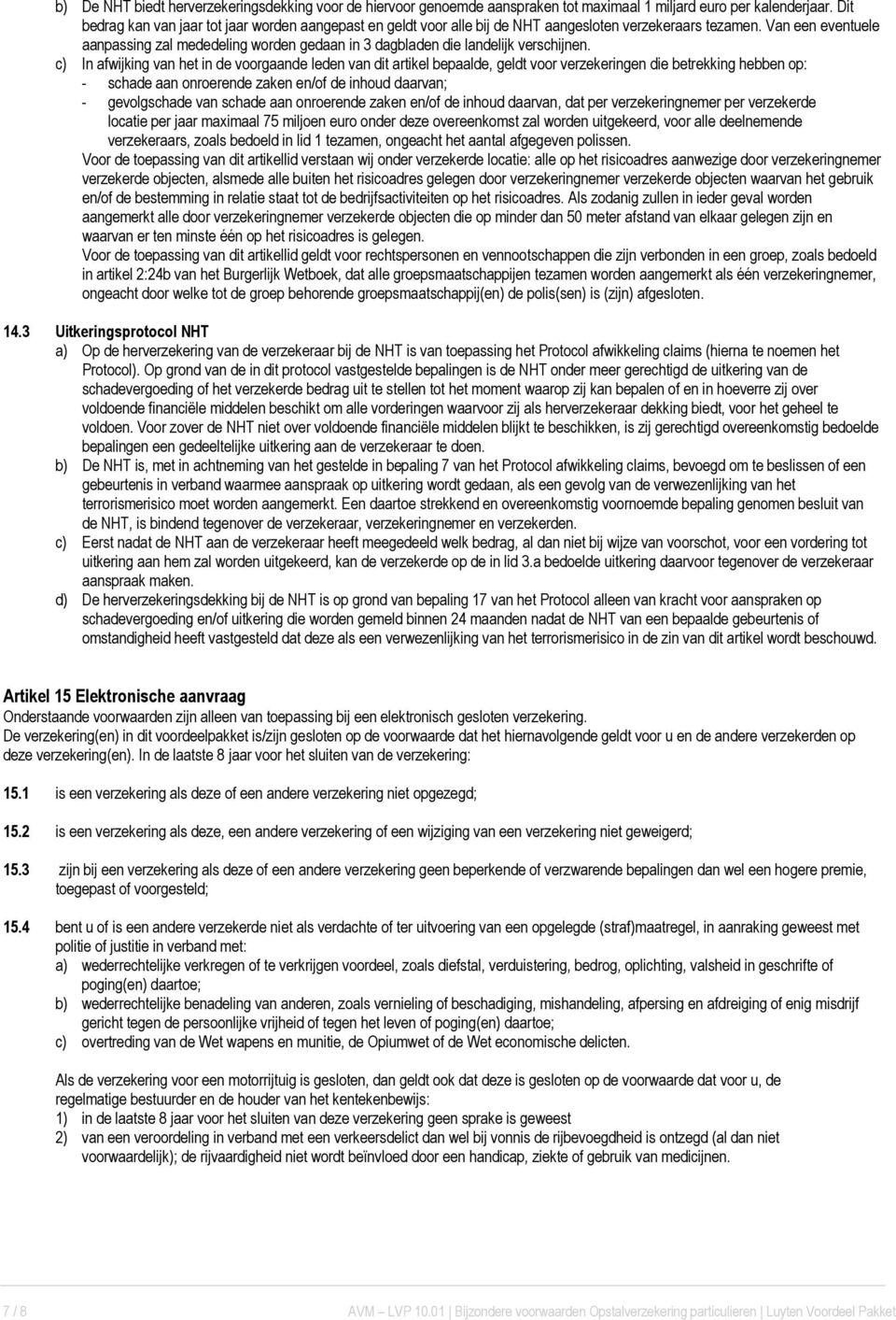 Van een eventuele aanpassing zal mededeling worden gedaan in 3 dagbladen die landelijk verschijnen.