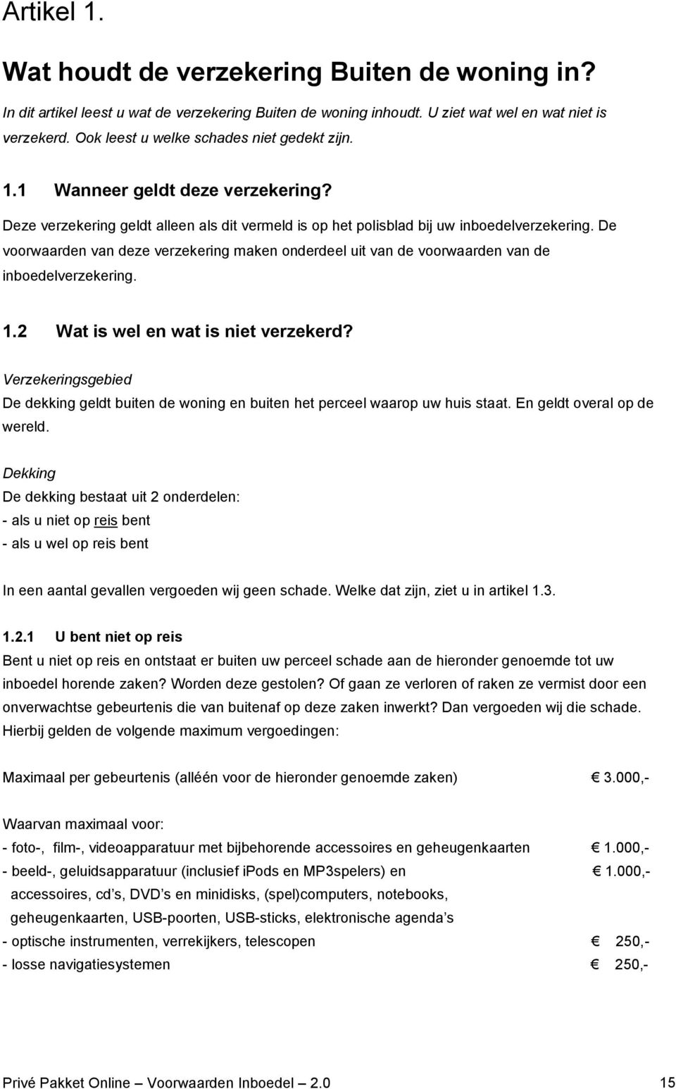 De voorwaarden van deze verzekering maken onderdeel uit van de voorwaarden van de inboedelverzekering. 1.2 Wat is wel en wat is niet verzekerd?