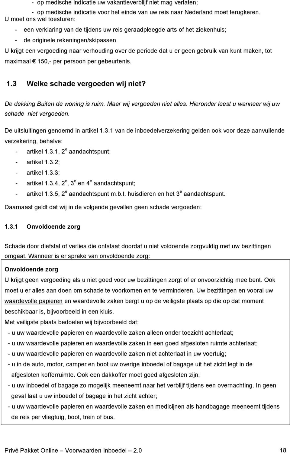 U krijgt een vergoeding naar verhouding over de periode dat u er geen gebruik van kunt maken, tot maximaal 150,- per persoon per gebeurtenis. 1.3 Welke schade vergoeden wij niet?