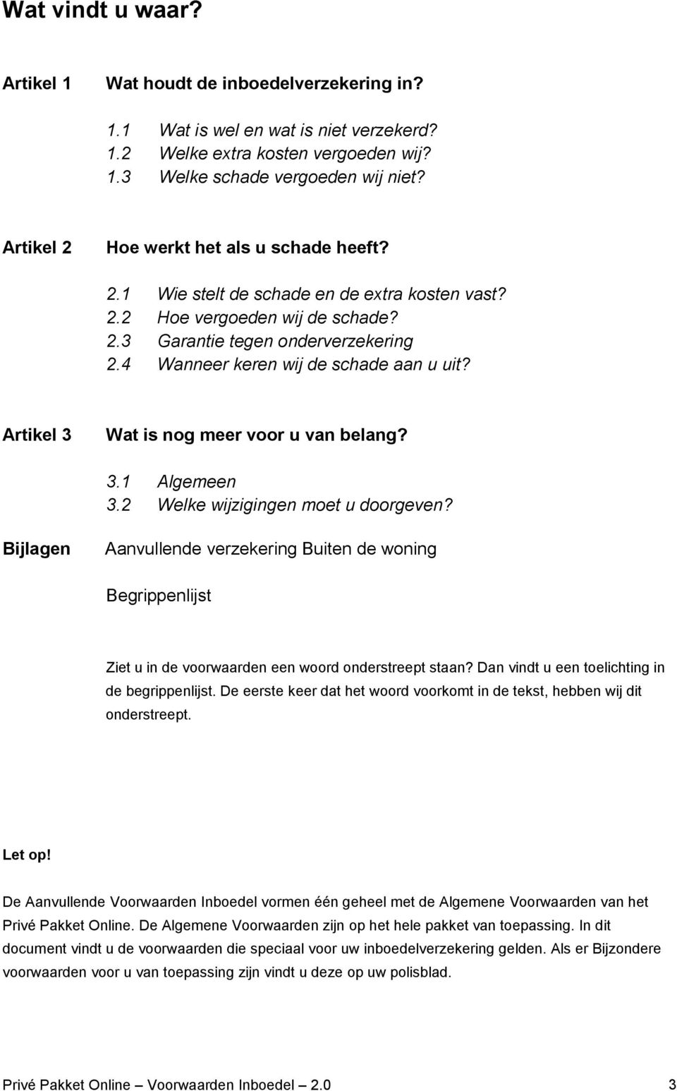 4 Wanneer keren wij de schade aan u uit? Artikel 3 Wat is nog meer voor u van belang? 3.1 Algemeen 3.2 Welke wijzigingen moet u doorgeven?