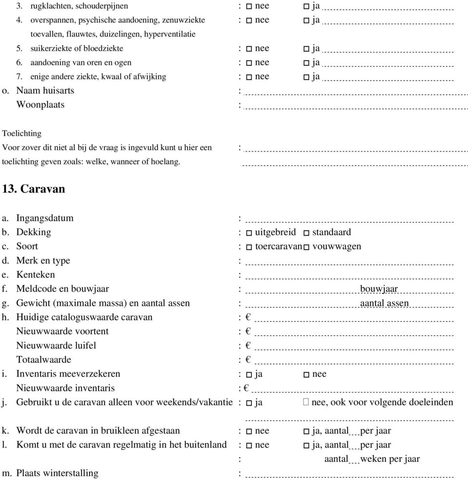 Naam huisarts : Woonplaats : Toelichting Voor zover dit niet al bij de vraag is ingevuld kunt u hier een : toelichting geven zoals: welke, wanneer of hoelang. 13. Caravan b.