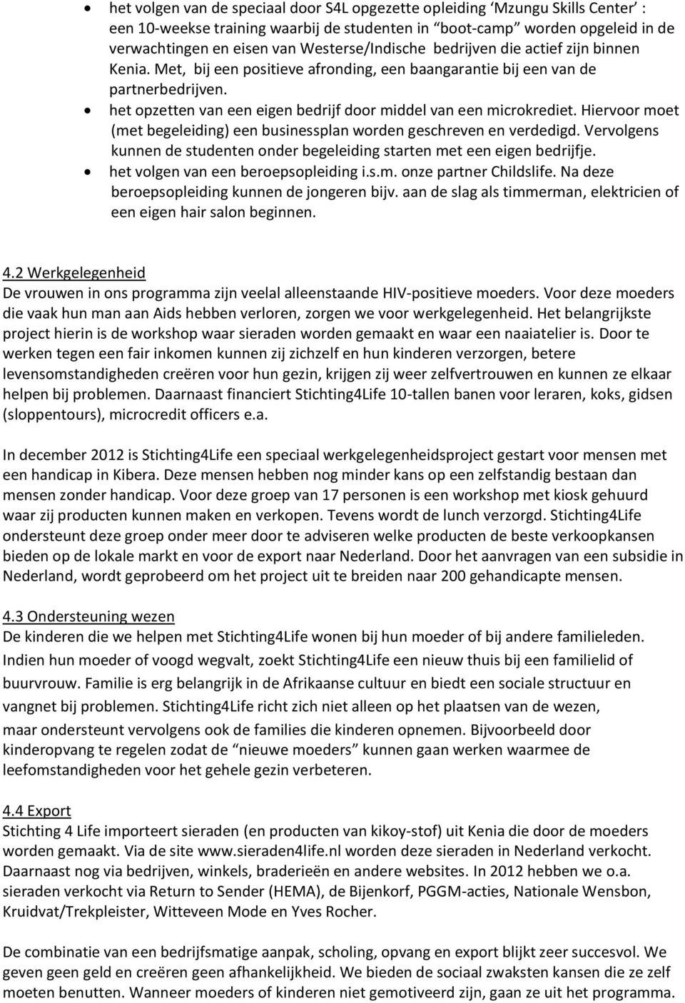 het opzetten van een eigen bedrijf door middel van een microkrediet. Hiervoor moet (met begeleiding) een businessplan worden geschreven en verdedigd.