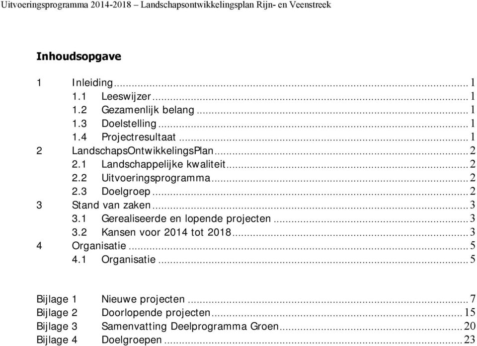 .. 2 3 Stand van zaken... 3 3.1 Gerealiseerde en lopende projecten... 3 3.2 Kansen voor 2014 tot 2018... 3 4 Organisatie... 5 4.