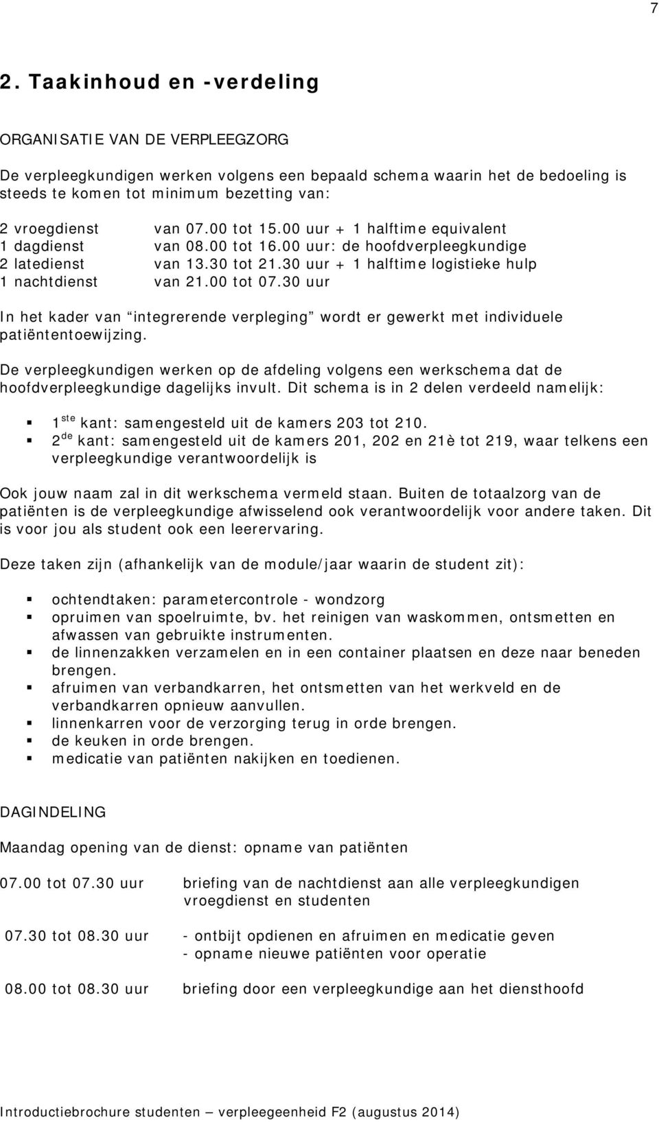 00 tot 07.30 uur In het kader van integrerende verpleging wordt er gewerkt met individuele patiëntentoewijzing.