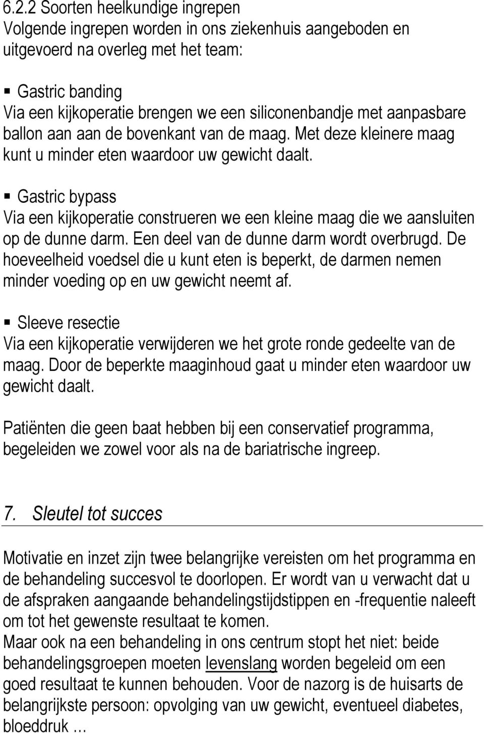 Gastric bypass Via een kijkoperatie construeren we een kleine maag die we aansluiten op de dunne darm. Een deel van de dunne darm wordt overbrugd.