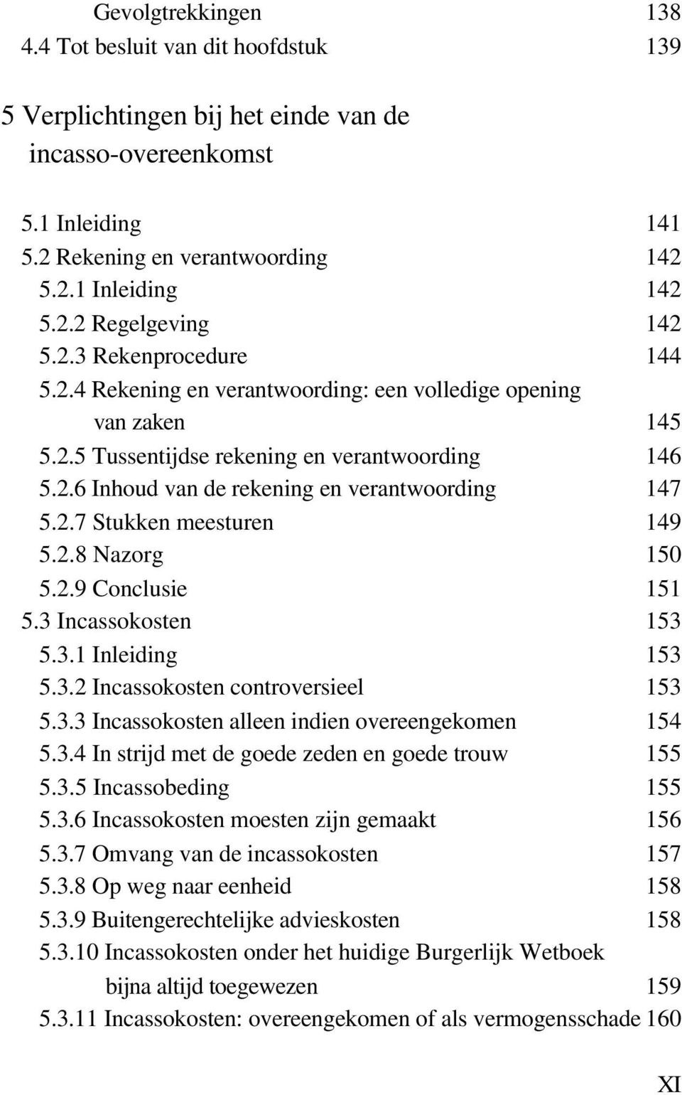 2.8 Nazorg 150 5.2.9 Conclusie 151 5.3 Incassokosten 153 5.3.1 Inleiding 153 5.3.2 Incassokosten controversieel 153 5.3.3 Incassokosten alleen indien overeengekomen 154 5.3.4 In strijd met de goede zeden en goede trouw 155 5.