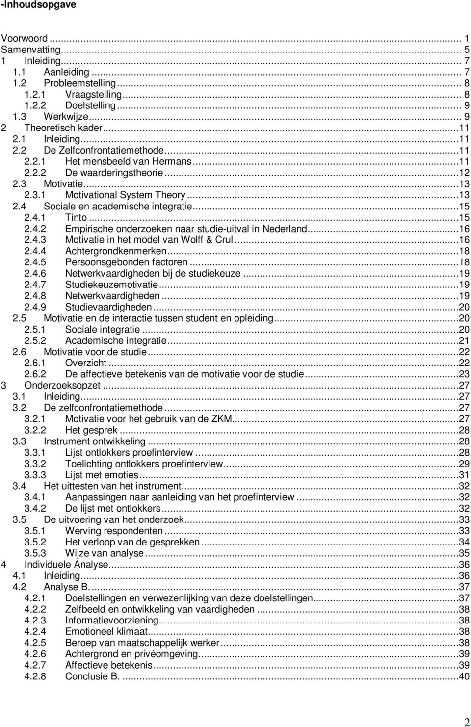 ..15 2.4.1 Tinto...15 2.4.2 Empirische onderzoeken naar studie-uitval in Nederland...16 2.4.3 Motivatie in het model van Wolff & Crul...16 2.4.4 Achtergrondkenmerken...18 2.4.5 Persoonsgebonden factoren.