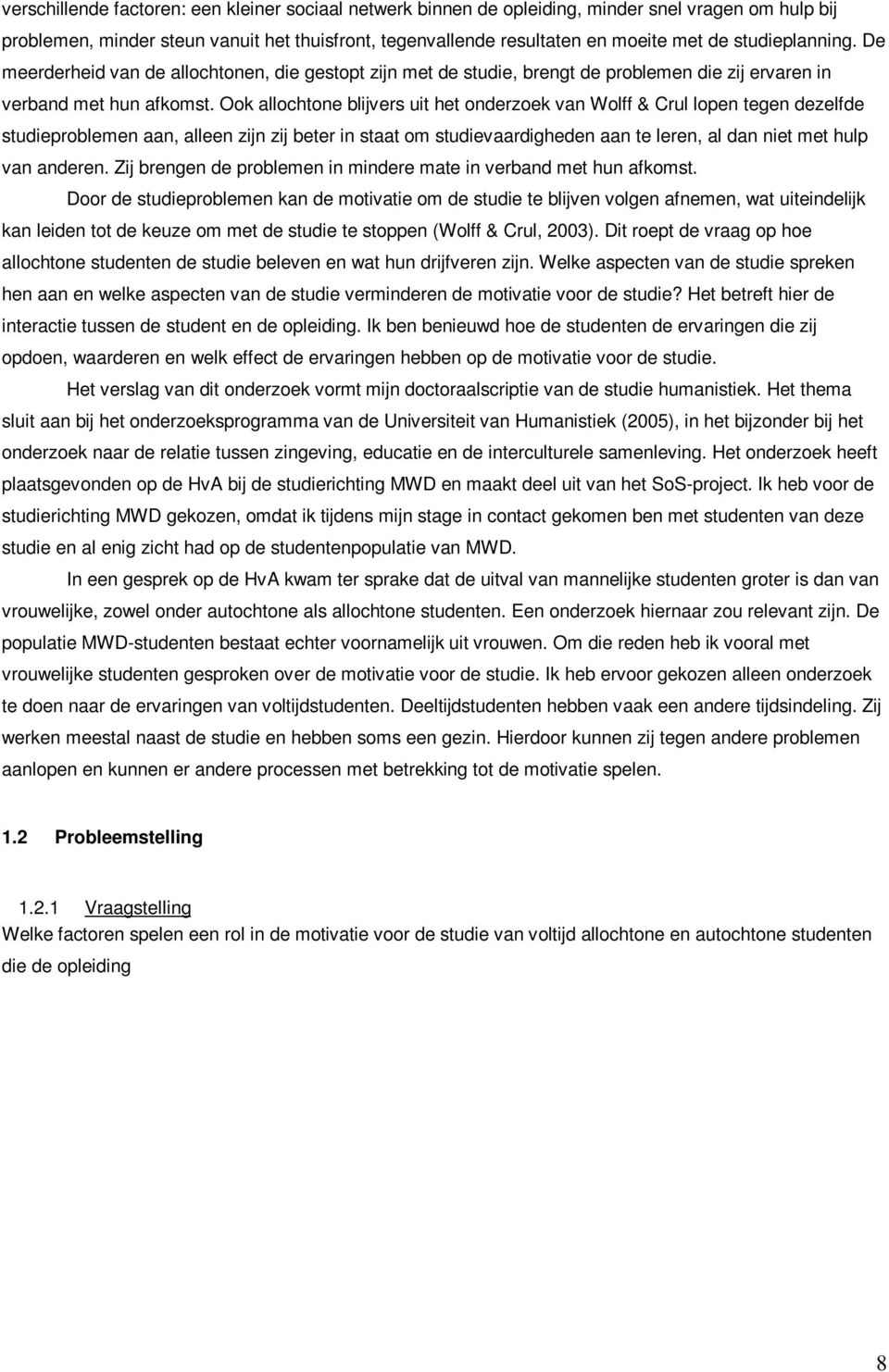 Ook allochtone blijvers uit het onderzoek van Wolff & Crul lopen tegen dezelfde studieproblemen aan, alleen zijn zij beter in staat om studievaardigheden aan te leren, al dan niet met hulp van