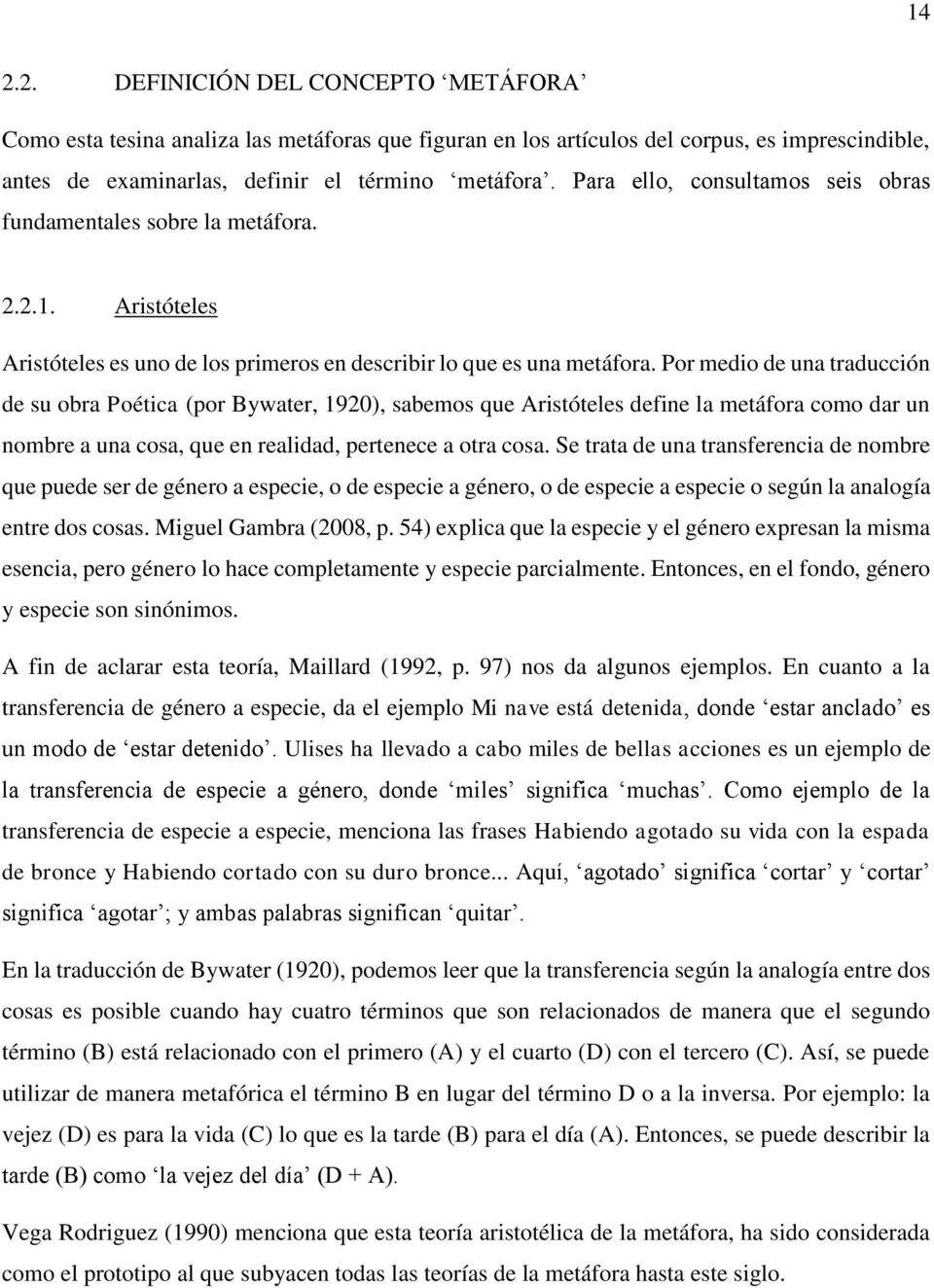 Por medio de una traducción de su obra Poética (por Bywater, 1920), sabemos que Aristóteles define la metáfora como dar un nombre a una cosa, que en realidad, pertenece a otra cosa.