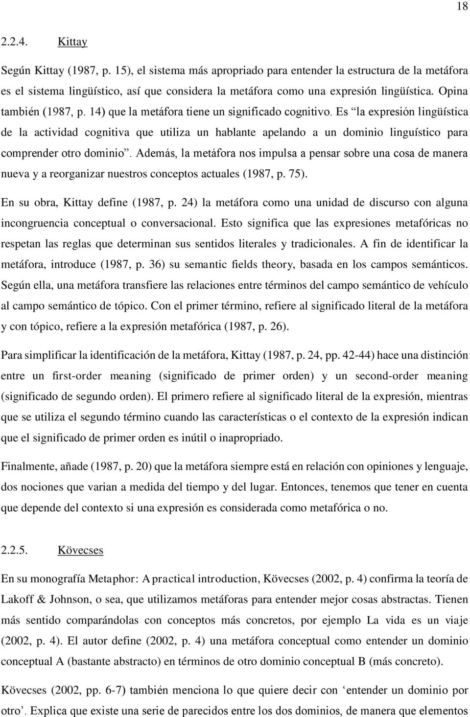 14) que la metáfora tiene un significado cognitivo. Es la expresión lingüística de la actividad cognitiva que utiliza un hablante apelando a un dominio linguístico para comprender otro dominio.