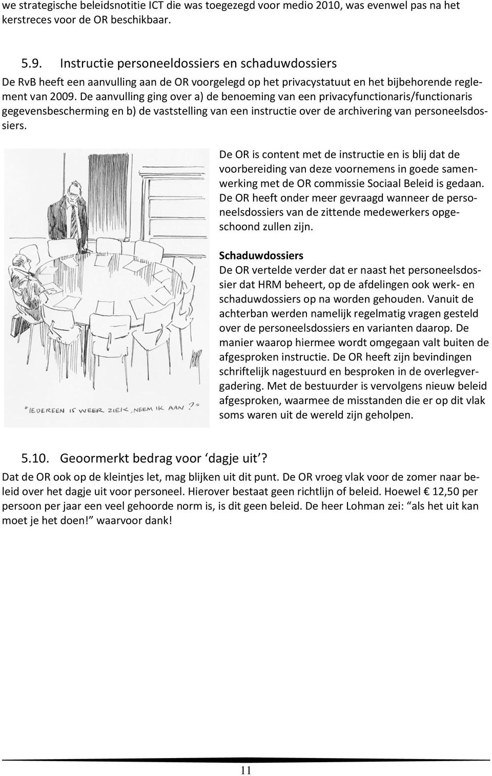 De aanvulling ging over a) de benoeming van een privacyfunctionaris/functionaris gegevensbescherming en b) de vaststelling van een instructie over de archivering van personeelsdossiers.