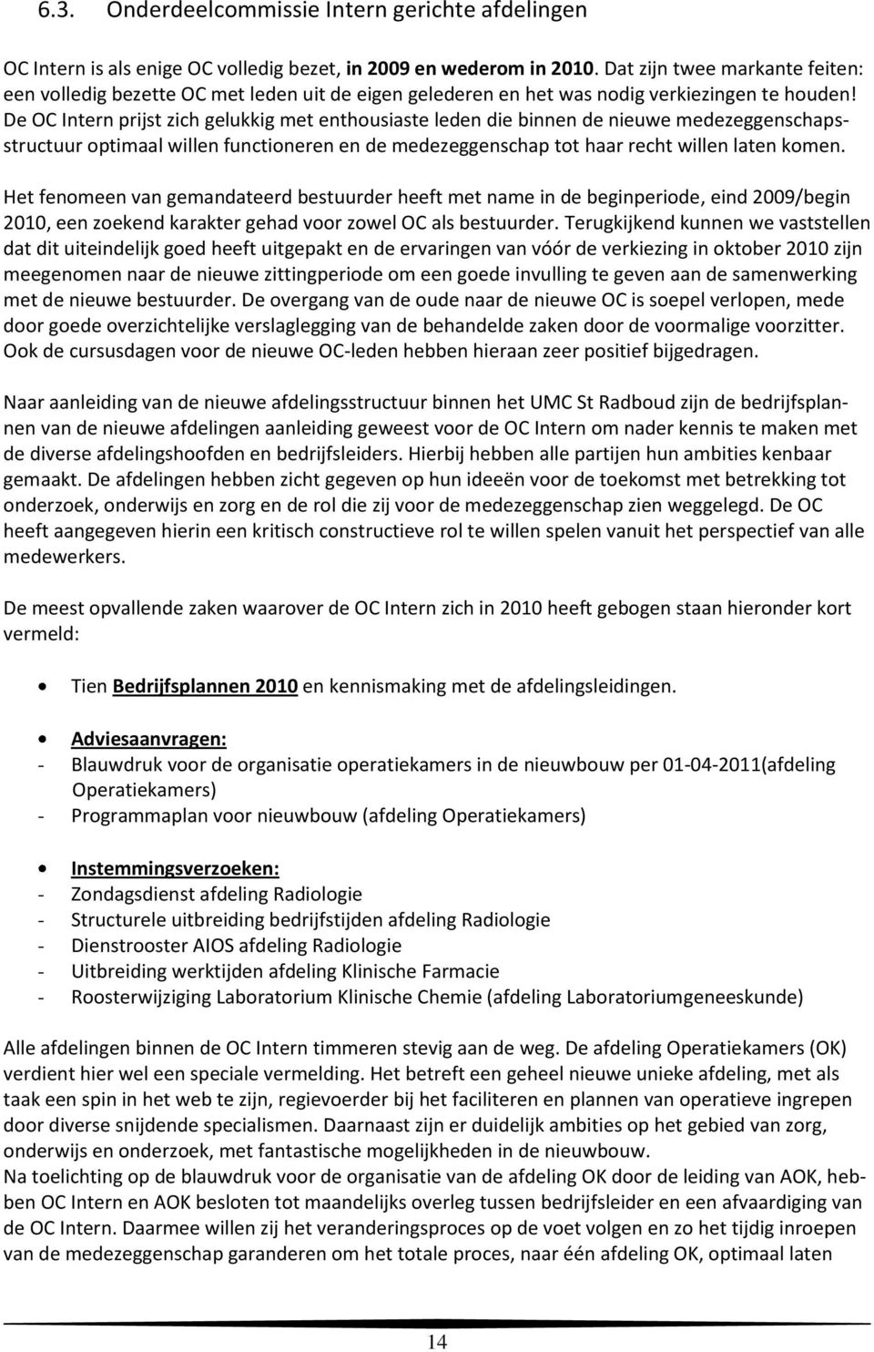 De OC Intern prijst zich gelukkig met enthousiaste leden die binnen de nieuwe medezeggenschapsstructuur optimaal willen functioneren en de medezeggenschap tot haar recht willen laten komen.