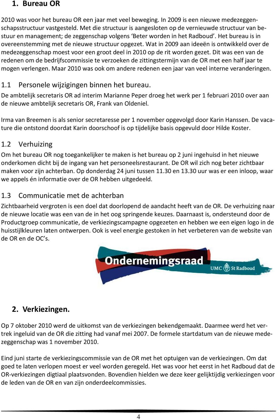 Het bureau is in overeenstemming met de nieuwe structuur opgezet. Wat in 2009 aan ideeën is ontwikkeld over de medezeggenschap moest voor een groot deel in 2010 op de rit worden gezet.