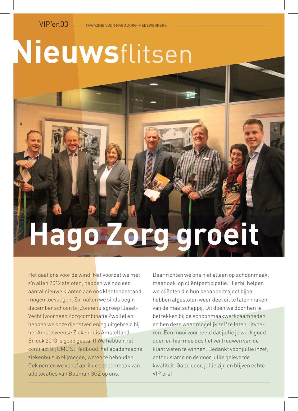 En ook 2013 is goed gestart! We hebben het contract bij UMC St Radboud, het academische ziekenhuis in Nijmegen, weten te behouden.
