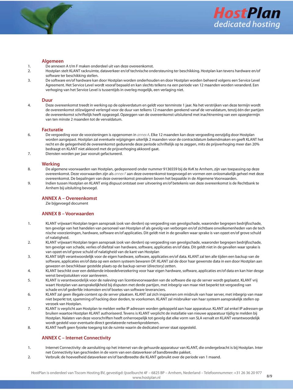 De software en/of hardware kan door Hostplan worden onderhouden en door Hostplan worden beheerd volgens een Service Level Agreement.