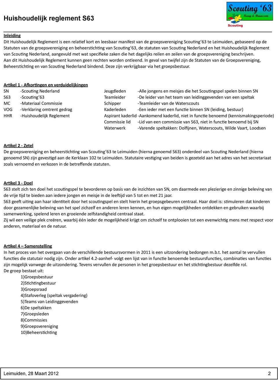 beschrijven. Aan dit Huishoudelijk Reglement kunnen geen rechten worden ontleend. In geval van twijfel zijn de Statuten van de Groepsvereniging, Beheers7ch7ng en van Scou7ng Nederland bindend.