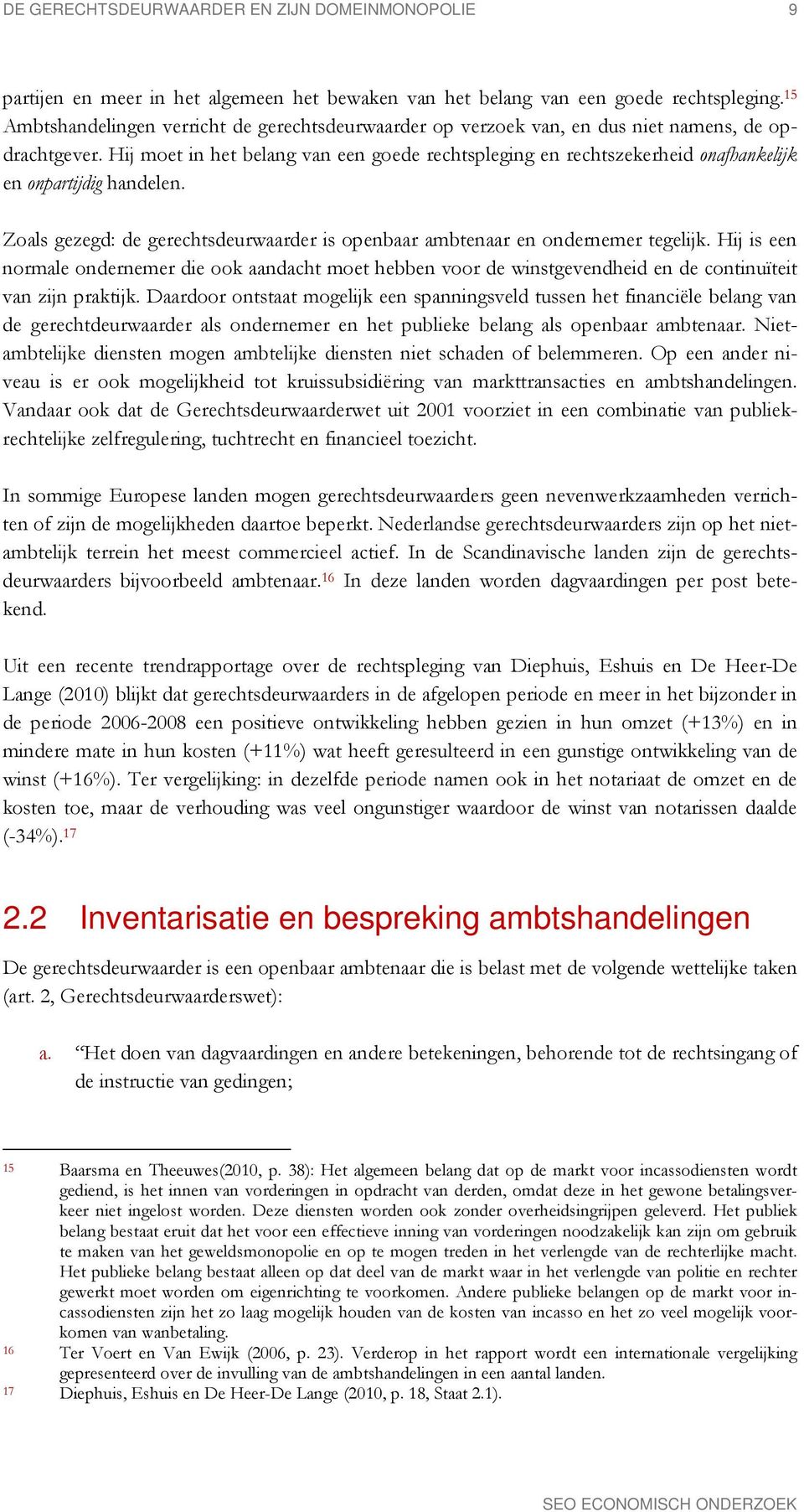 Hij moet in het belang van een goede rechtspleging en rechtszekerheid onafhankelijk en onpartijdig handelen. Zoals gezegd: de gerechtsdeurwaarder is openbaar ambtenaar en ondernemer tegelijk.