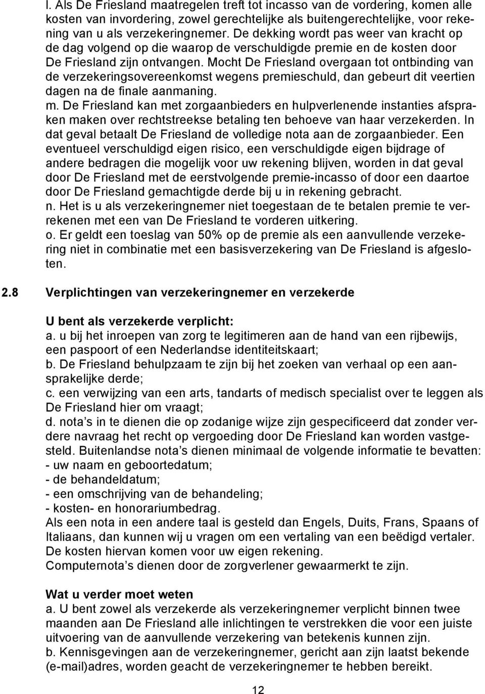 Mocht De Friesland overgaan tot ontbinding van de verzekeringsovereenkomst wegens premieschuld, dan gebeurt dit veertien dagen na de finale aanmaning. m.