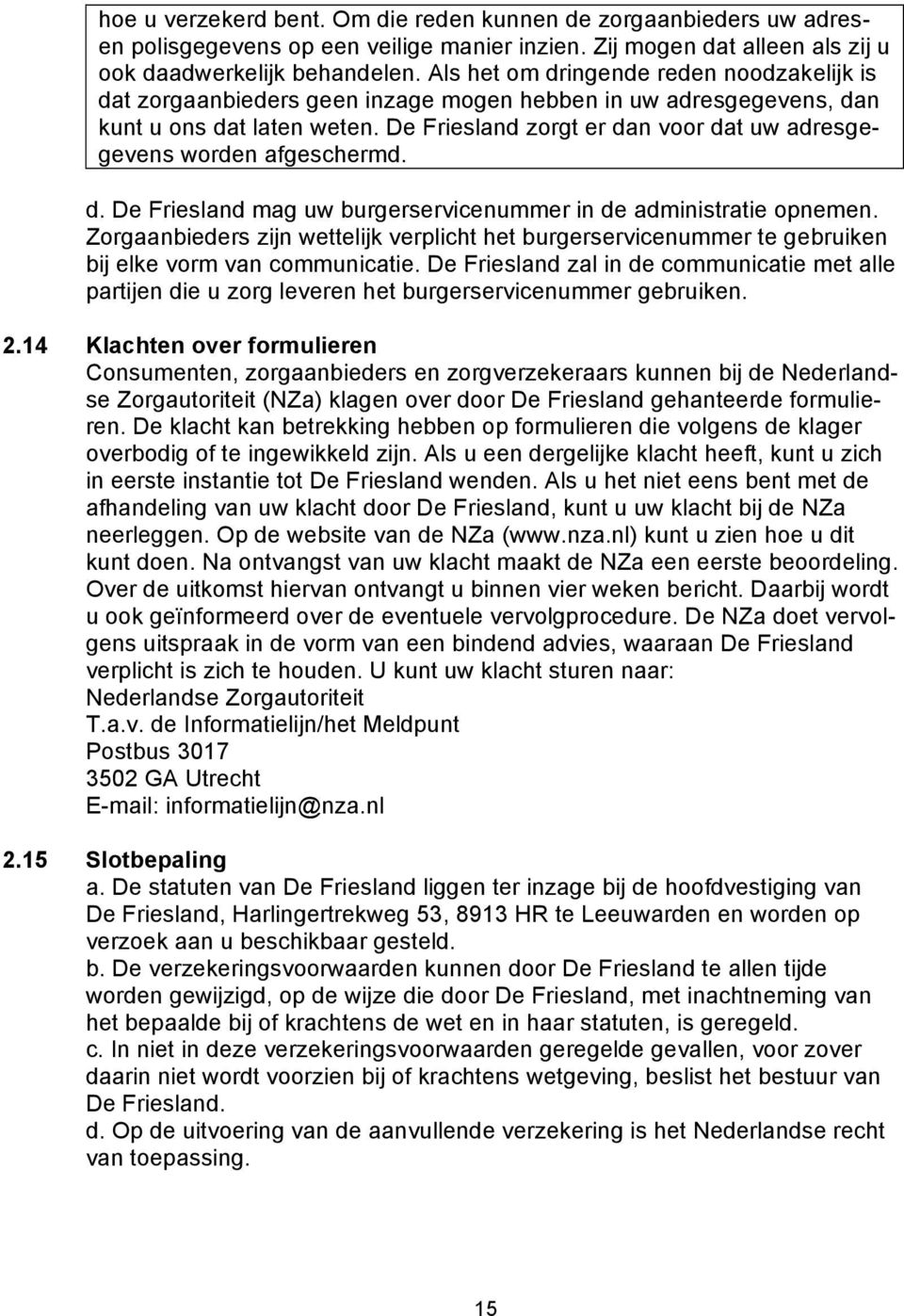 De Friesland zorgt er dan voor dat uw adresgegevens worden afgeschermd. d. De Friesland mag uw burgerservicenummer in de administratie opnemen.