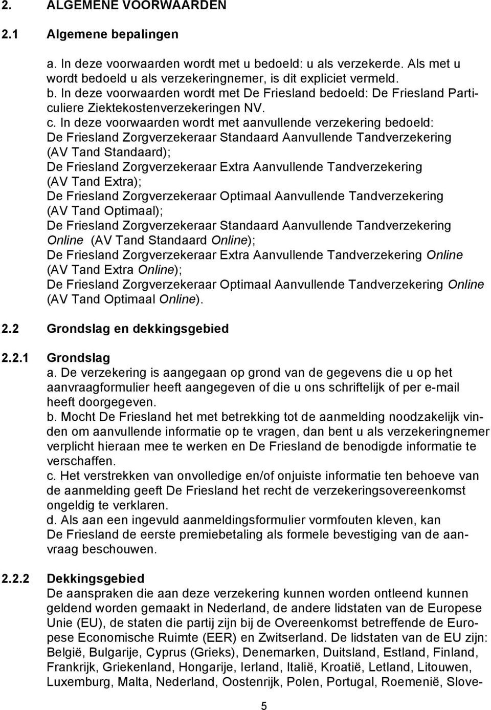 Aanvullende Tandverzekering (AV Tand Extra); De Friesland Zorgverzekeraar Optimaal Aanvullende Tandverzekering (AV Tand Optimaal); De Friesland Zorgverzekeraar Standaard Aanvullende Tandverzekering