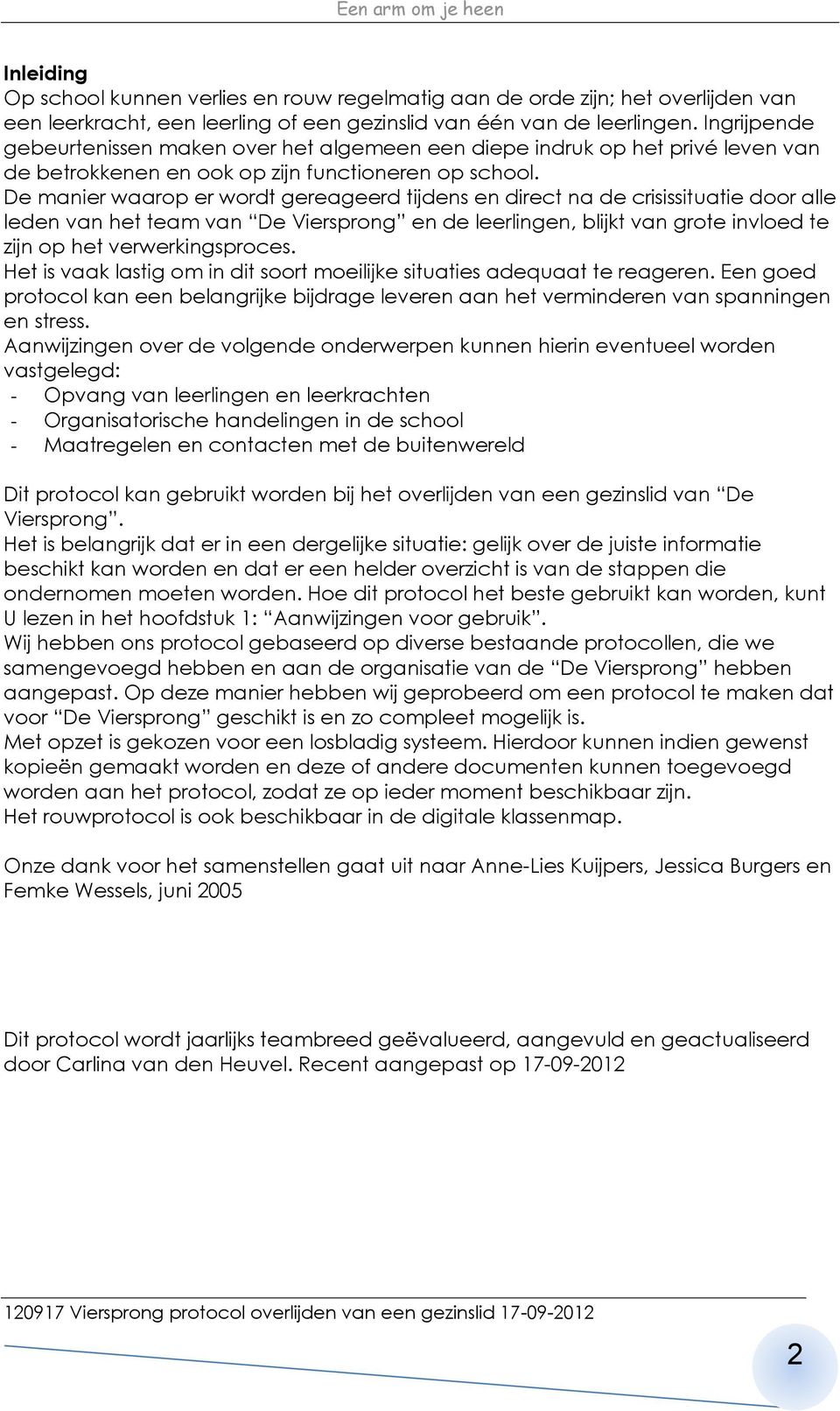 De manier waarop er wordt gereageerd tijdens en direct na de crisissituatie door alle leden van het team van De Viersprong en de leerlingen, blijkt van grote invloed te zijn op het verwerkingsproces.