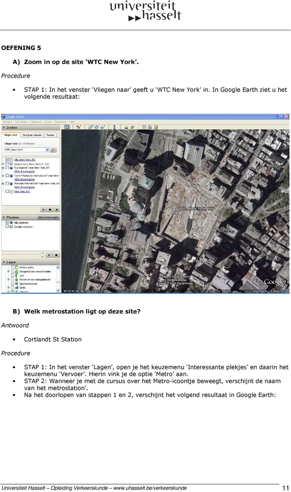 Antwoord Cortlandt St Station Procedure STAP 1: In het venster Lagen, open je het keuzemenu Interessante plekjes en daarin het keuzemenu Vervoer.