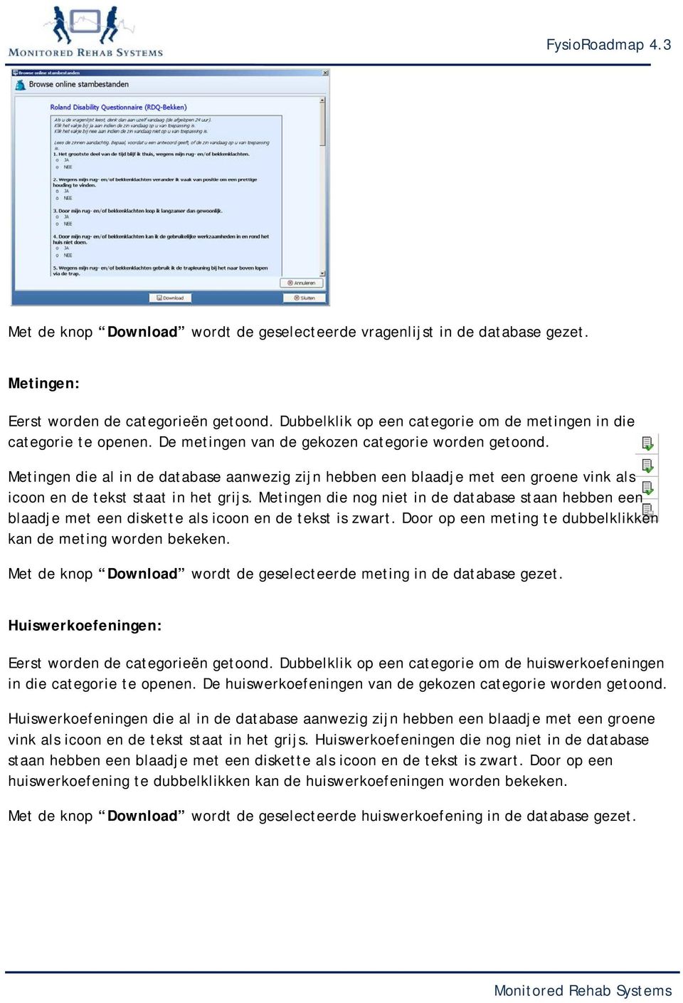 Metingen die nog niet in de database staan hebben een blaadje met een diskette als icoon en de tekst is zwart. Door op een meting te dubbelklikken kan de meting worden bekeken.