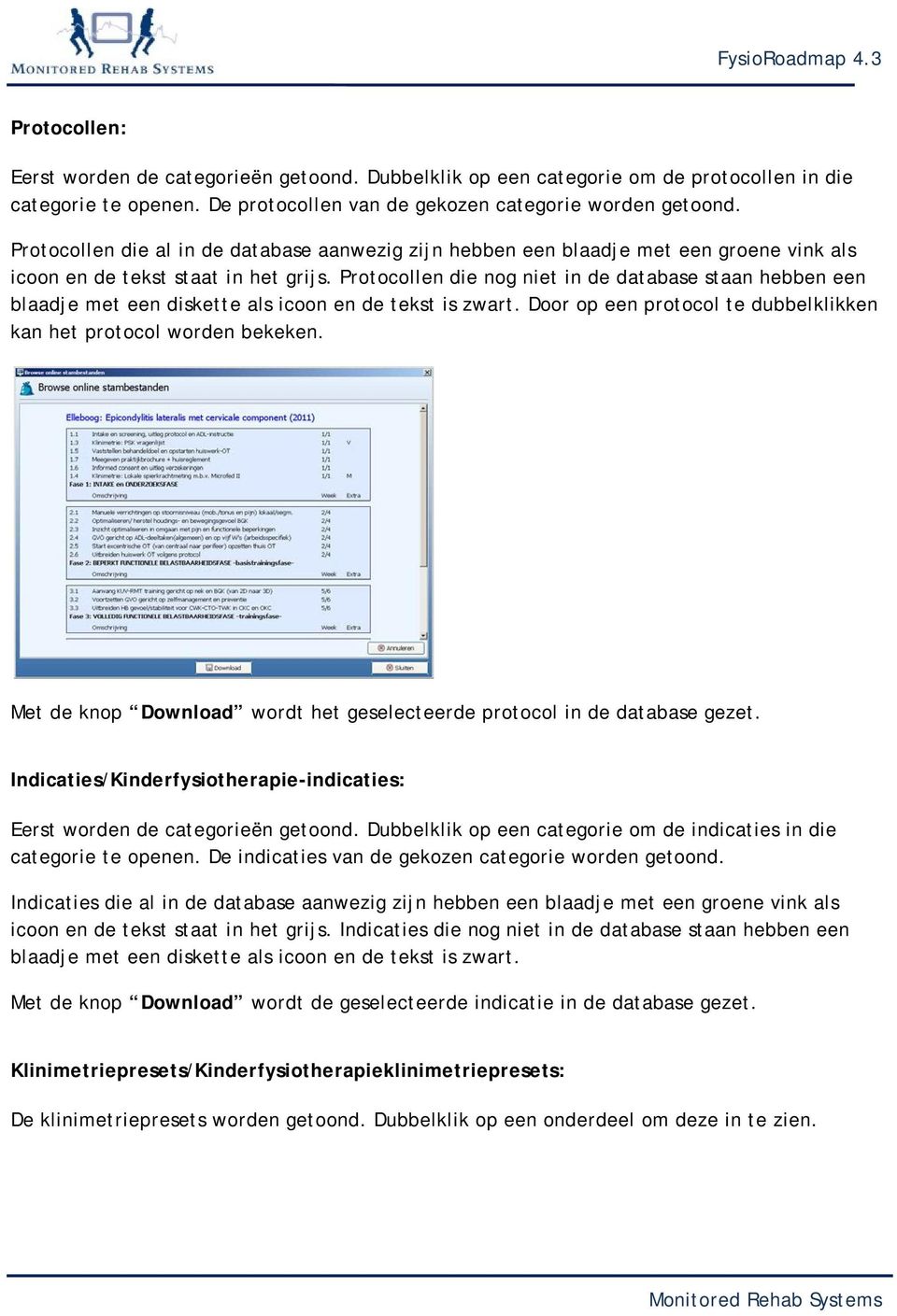 Protocollen die nog niet in de database staan hebben een blaadje met een diskette als icoon en de tekst is zwart. Door op een protocol te dubbelklikken kan het protocol worden bekeken.