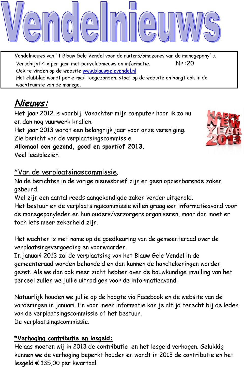 Vanachter mijn computer hoor ik zo nu en dan nog vuurwerk knallen. Het jaar 2013 wordt een belangrijk jaar voor onze vereniging. Zie bericht van de verplaatsingscommissie.