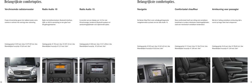 voertuig meer uitstraling. Radio met telefoontoetsen, Bluetooth-interface, USB- en AUX-in aansluiting en een gleuf voor SD-geheugenkaarten.