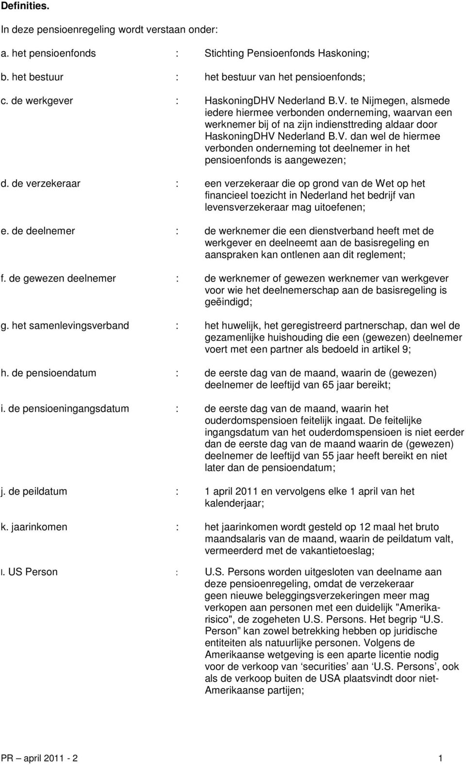 de verzekeraar : een verzekeraar die op grond van de Wet op het financieel toezicht in Nederland het bedrijf van levensverzekeraar mag uitoefenen; e.