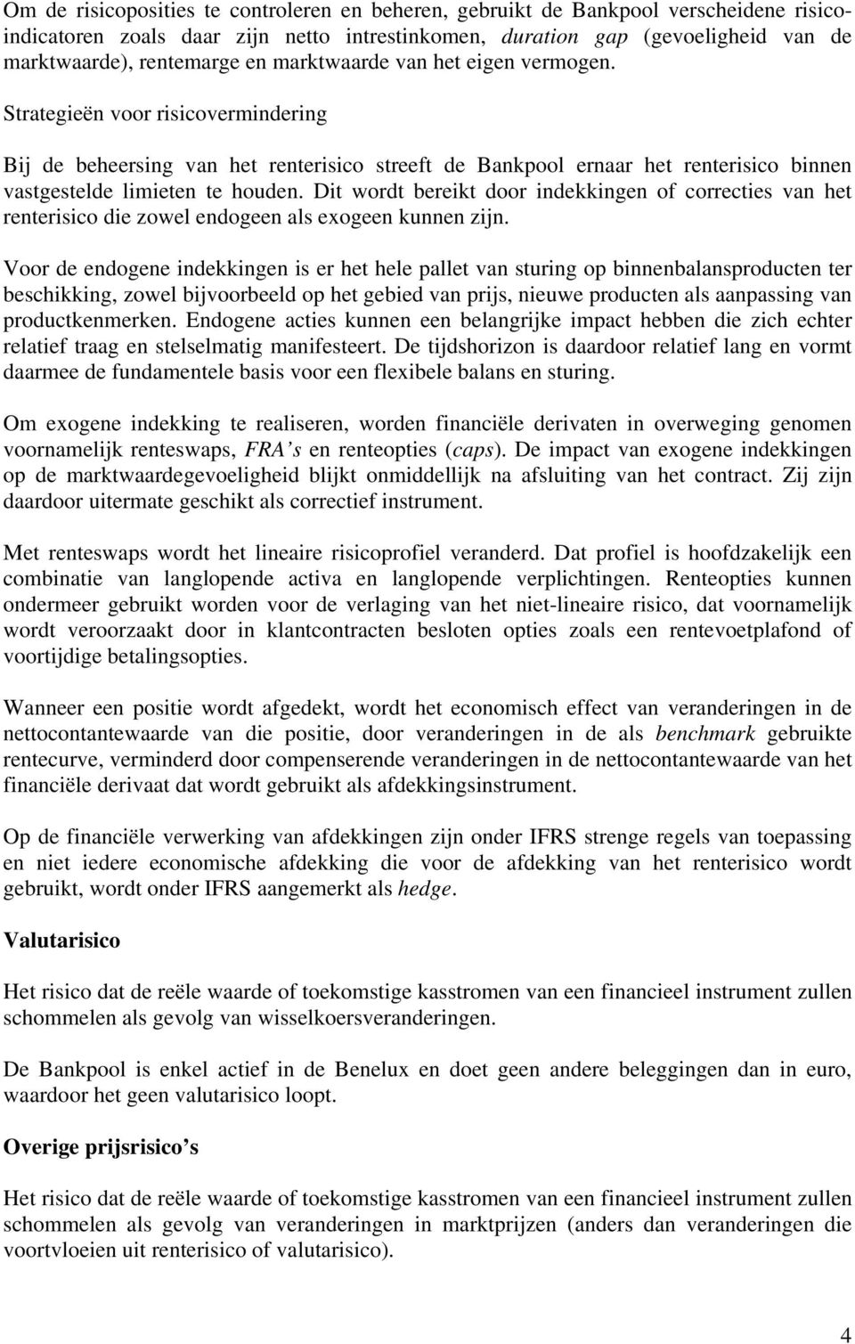 Dit wordt bereikt door indekkingen of correcties van het renterisico die zowel endogeen als exogeen kunnen zijn.