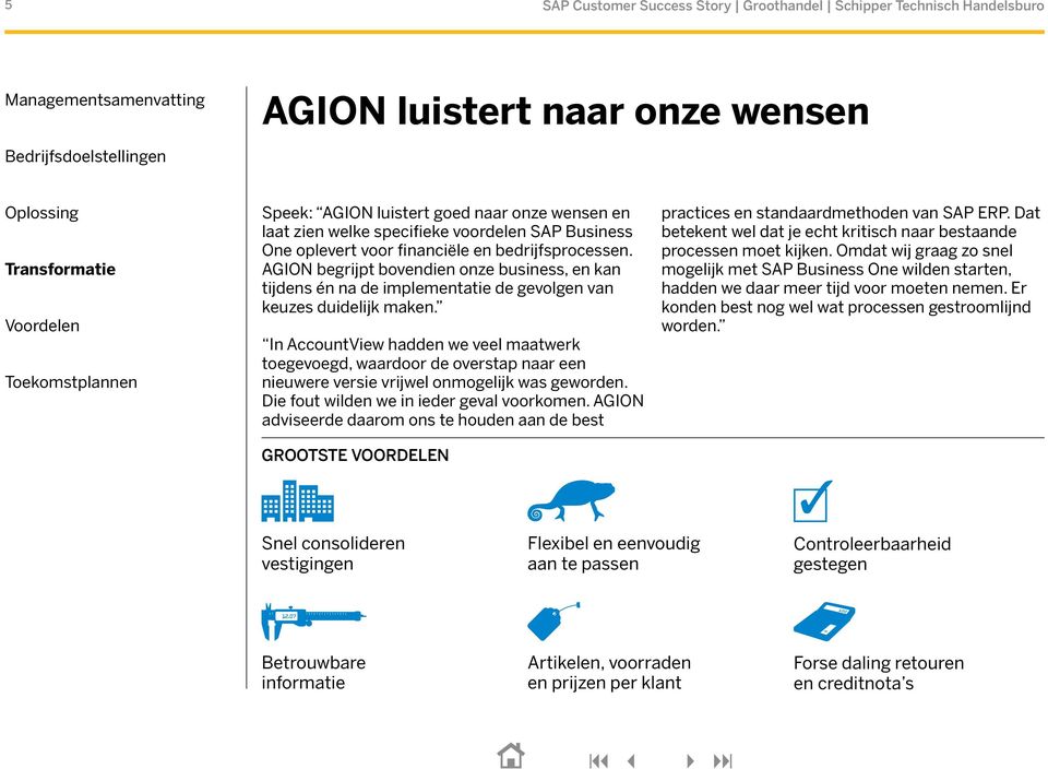 In AccountView hadden we veel maatwerk toegevoegd, waardoor de overstap naar een nieuwere versie vrijwel onmogelijk was geworden. Die fout wilden we in ieder geval voorkomen.