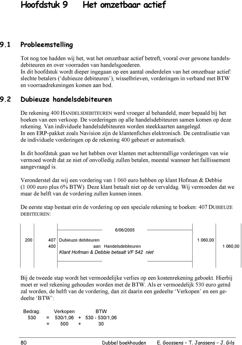 komen aan bod. 9.2 Dubieuze handelsdebiteuren De rekening 400 HANDELSDEBITEUREN werd vroeger al behandeld, meer bepaald bij het boeken van een verkoop.