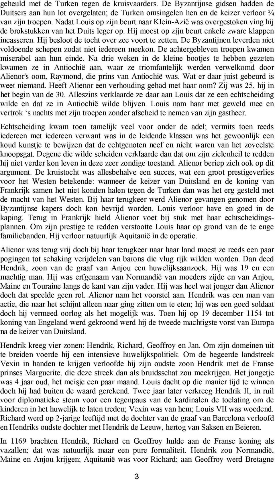 Hij besloot de tocht over zee voort te zetten. De Byzantijnen leverden niet voldoende schepen zodat niet iedereen meekon. De achtergebleven troepen kwamen miserabel aan hun einde.