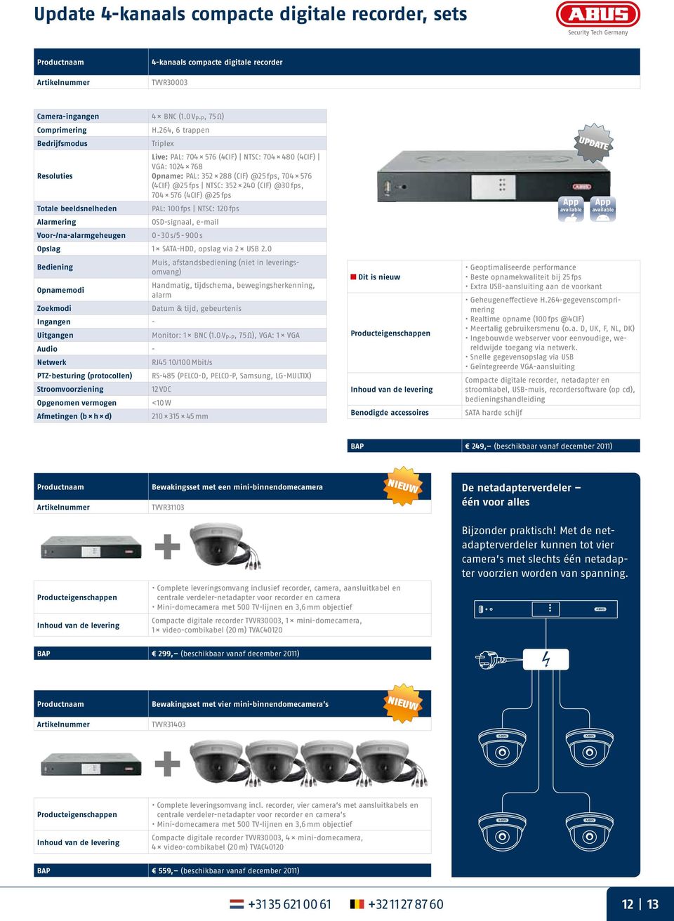 704 576 (4CIF) @25 fps Totale beeldsnelheden PAL: 100 fps NTSC: 120 fps Alarmering OSD-signaal, e-mail Voor-/na-alarmgeheugen 0-30 s/5-900 s Opslag 1 SATA-HDD, opslag via 2 USB 2.