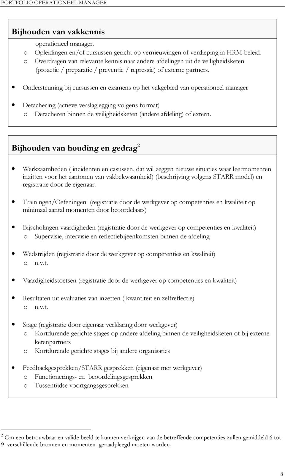 Ondersteuning bij cursussen en examens op het vakgebied van operationeel manager Detachering (actieve verslaglegging volgens format) o Detacheren binnen de veiligheidsketen (andere afdeling) of