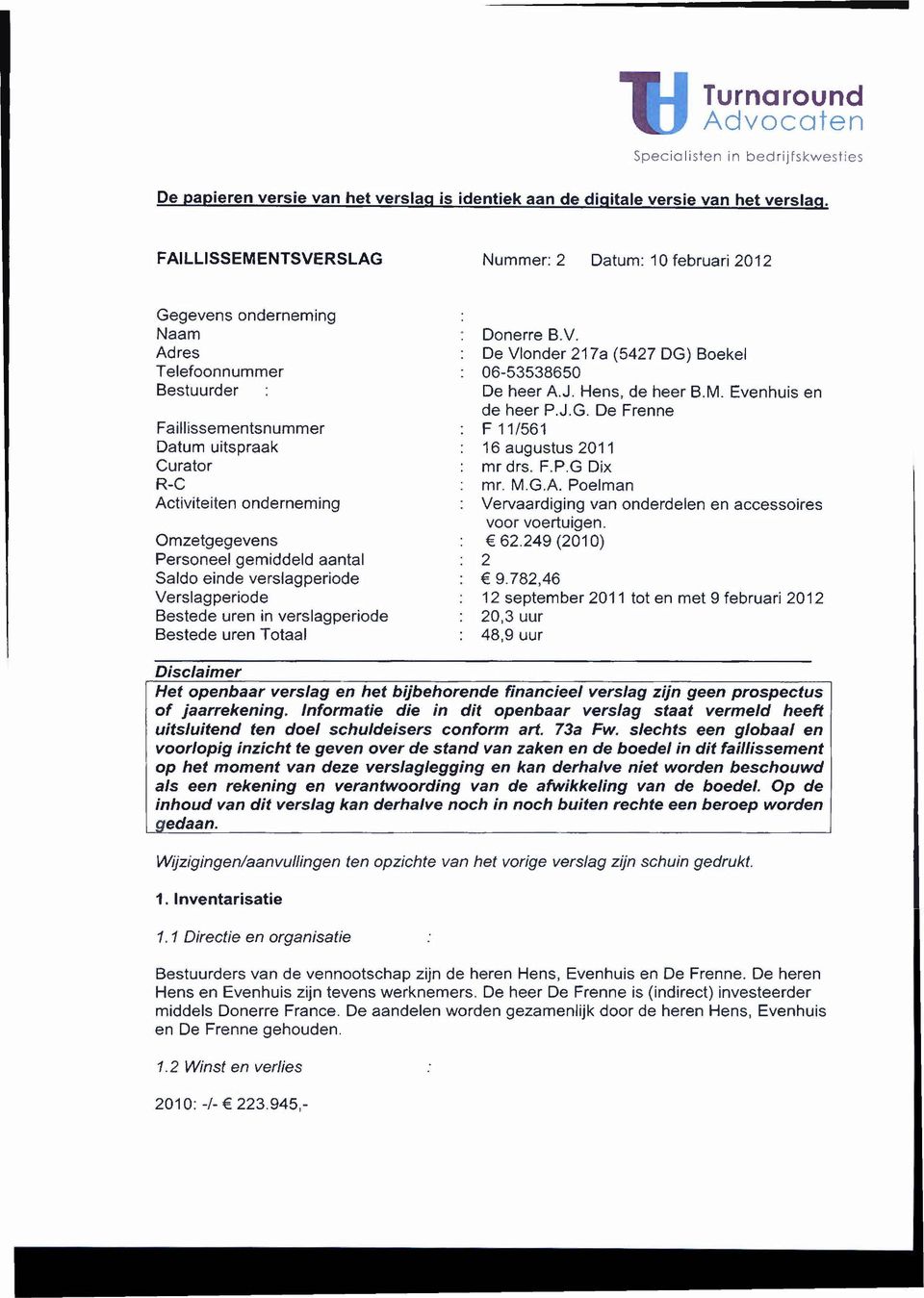 Personeel gemiddeld aantal Saldo einde verslagperiode Verslagperiode Bestede uren in verslagperiode Bestede uren Totaal Donerre B.V. De Vlonder 217a (5427 DG) Boekel 06-53538650 De heer A.J.