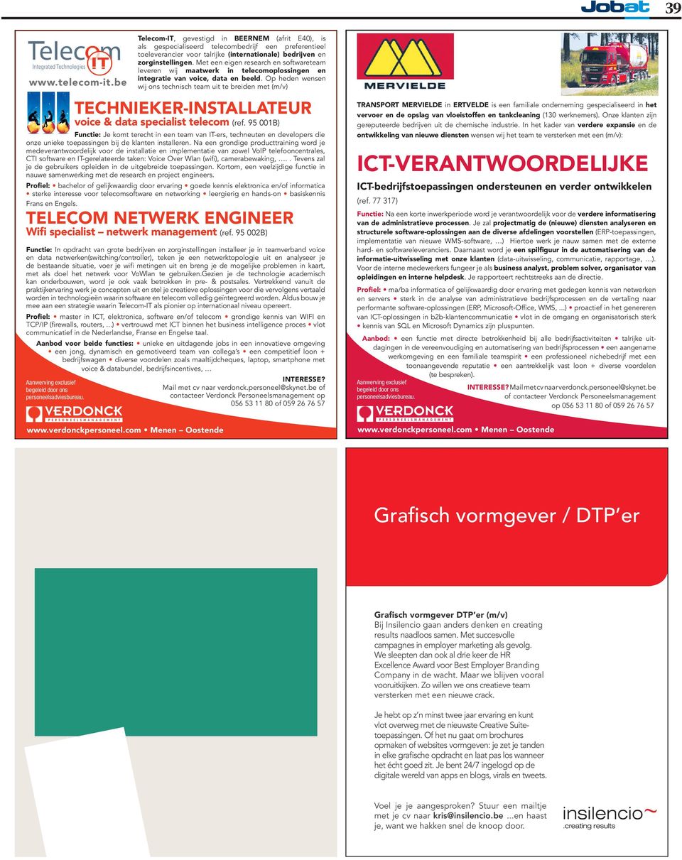 Na e grondige producttrag word je medeverantwoordelijk voor de stallatie implemtatie van zowel VoIP telefoonctrales, CTI software IT-gerelateerde tak: Voice Over Wlan (wifi), camerabewakg,.