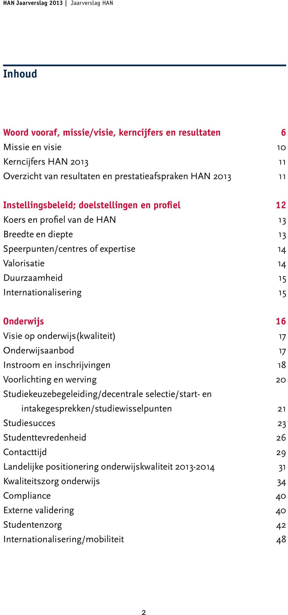 Onderwijs 16 Visie op onderwijs(kwaliteit) 17 Onderwijsaanbod 17 Instroom en inschrijvingen 18 Voorlichting en werving 20 Studiekeuzebegeleiding/decentrale selectie/start- en