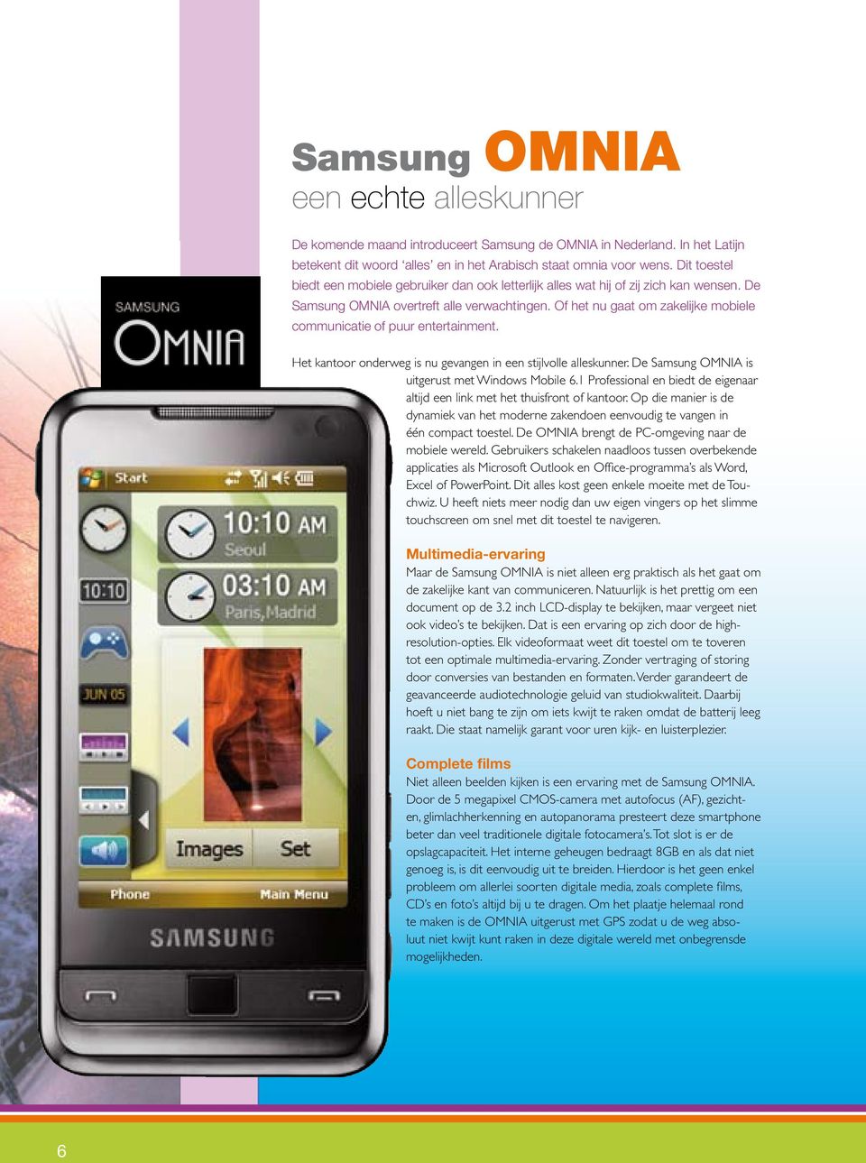 Of het nu gaat om zakelijke mobiele communicatie of puur entertainment. Het kantoor onderweg is nu gevangen in een stijlvolle alleskunner. De Samsung OMNIA is uitgerust met Windows Mobile 6.