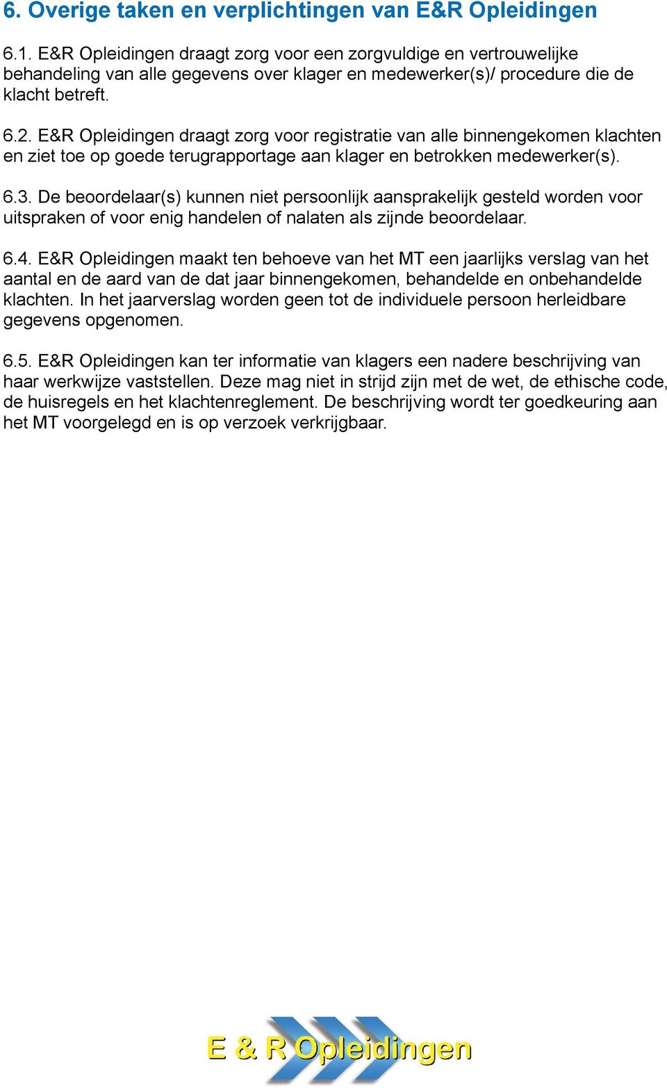 E&R Opleidingen draagt zorg voor registratie van alle binnengekomen klachten en ziet toe op goede terugrapportage aan klager en betrokken medewerker(s). 6.3.