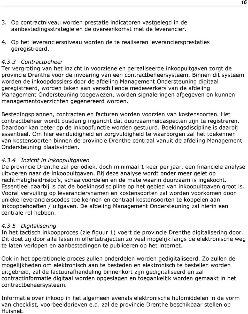 3 Contractbeheer Ter vergroting van het inzicht in voorziene en gerealiseerde inkoopuitgaven zorgt de provincie Drenthe voor de invoering van een contractbeheersysteem.