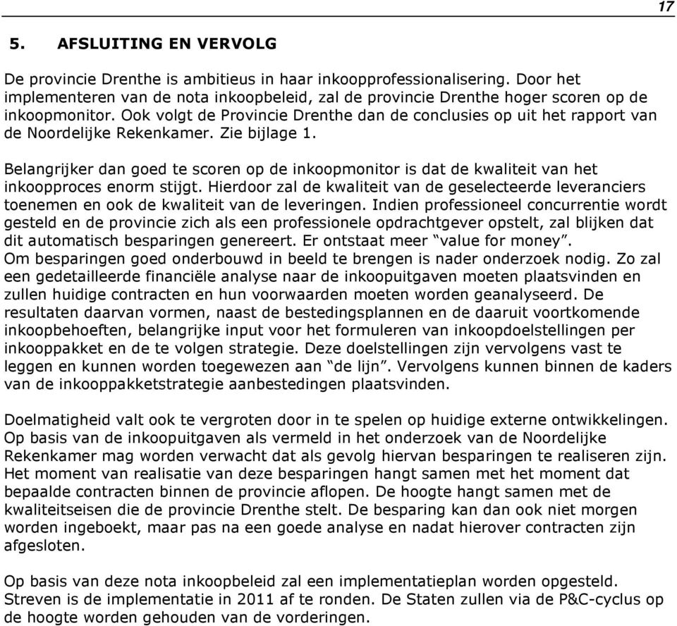 Ook volgt de Provincie Drenthe dan de conclusies op uit het rapport van de Noordelijke Rekenkamer. Zie bijlage 1.