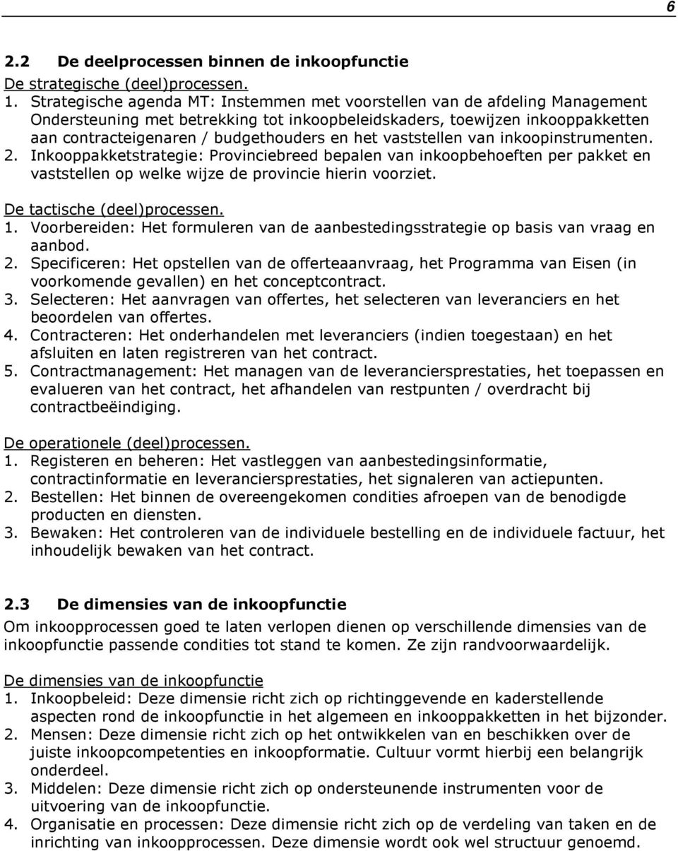 het vaststellen van inkoopinstrumenten. 2. Inkooppakketstrategie: Provinciebreed bepalen van inkoopbehoeften per pakket en vaststellen op welke wijze de provincie hierin voorziet.