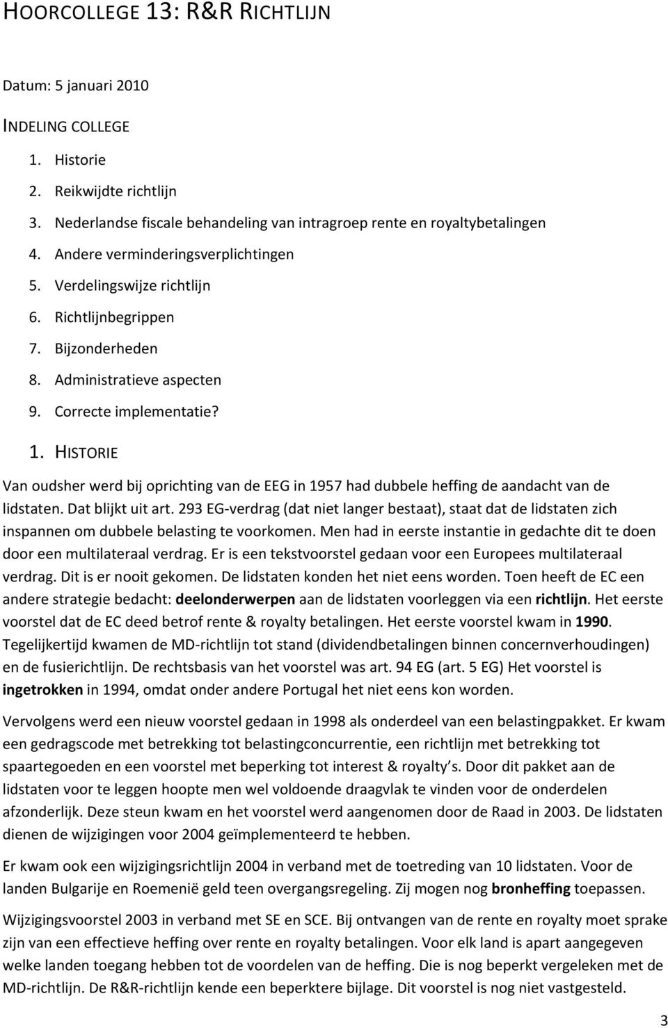 HISTORIE Van oudsher werd bij oprichting van de EEG in 1957 had dubbele heffing de aandacht van de lidstaten. Dat blijkt uit art.