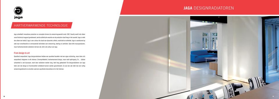 Jaga is een cultuur die staat voor dynamiek, ethiek, creativiteit en esthetiek. Jaga is voortdurend op zoek naar verantwoorde en vernieuwende technieken voor verwarming, koeling en ventilatie.