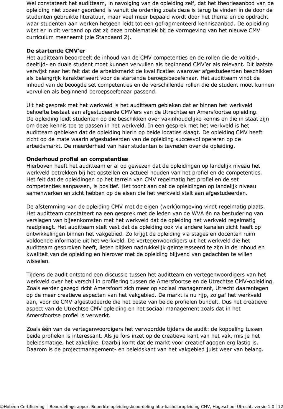 De opleiding wijst er in dit verband op dat zij deze problematiek bij de vormgeving van het nieuwe CMV curriculum meeneemt (zie Standaard 2).