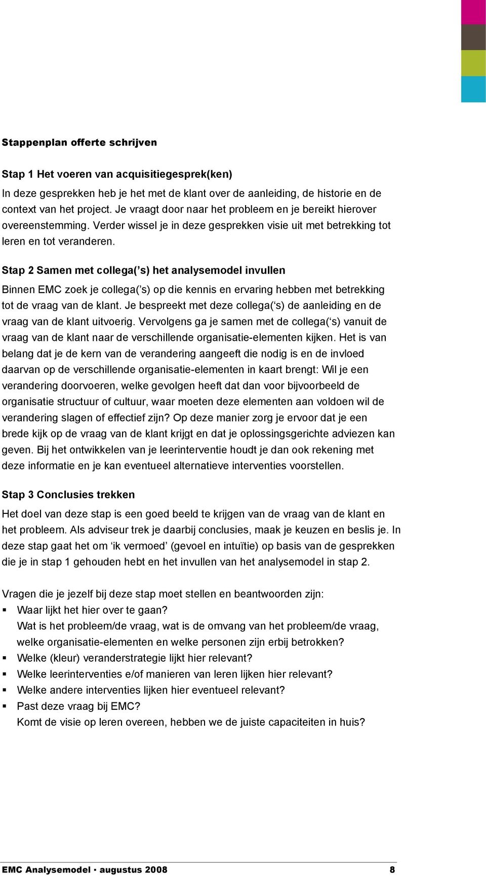 Stap 2 Samen met collega( s) het analysemodel invullen Binnen EMC zoek je collega( s) op die kennis en ervaring hebben met betrekking tot de vraag van de klant.